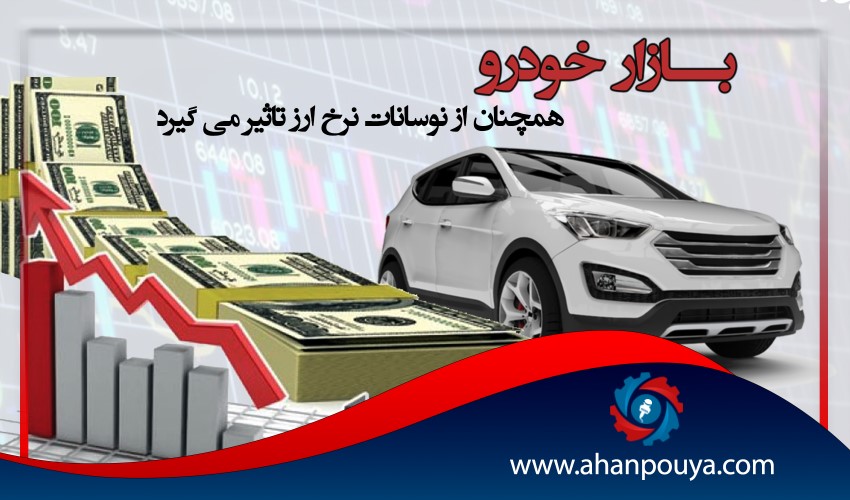 بازار خودرو همچنان از نوسانات نرخ ارز تاثیر می گیرد