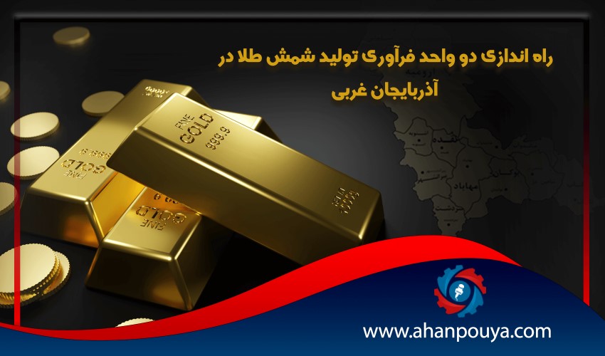 2 واحد فرآوری تولید شمش طلا در آذربایجان غربی راه اندازی شد