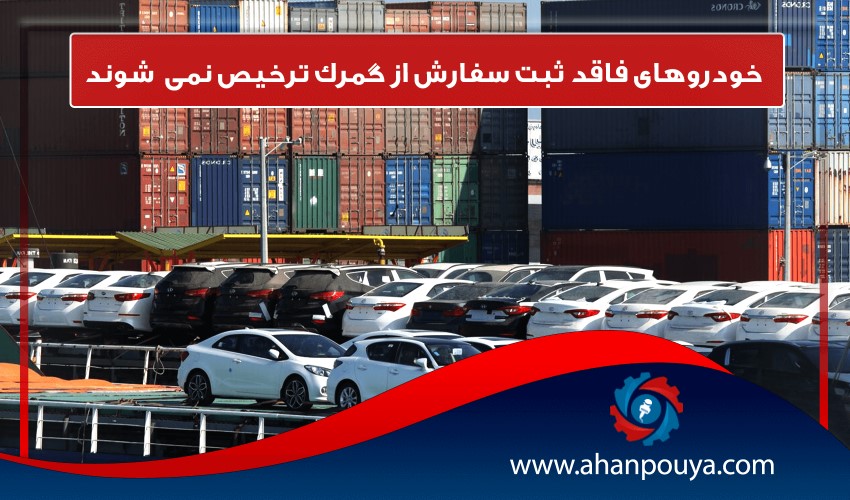 خودروهای فاقد ثبت سفارش از گمرک ترخیص نمیشوند