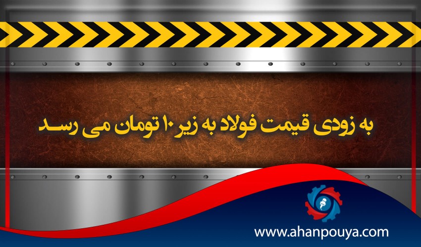 به زودی قیمت فولاد به زیر 10 تومان می رسد